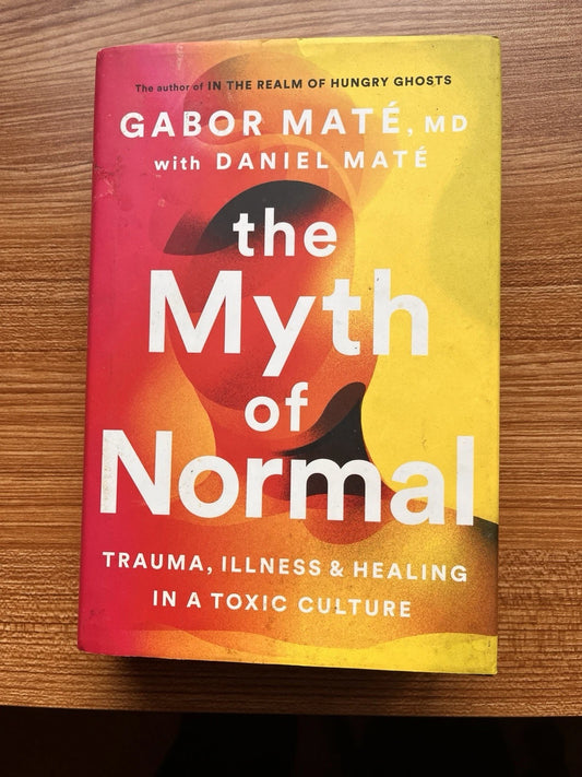 The Myth of Normal Trauma Illness and Healing in a Toxic Culture by Gabor Maté .1