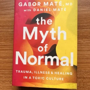 The Myth of Normal: Trauma, Illness, and Healing in a Toxic Culture by Gabor Maté MD - Hardcover